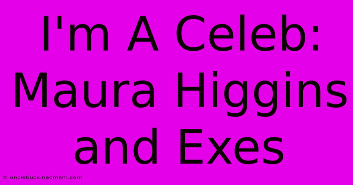 I'm A Celeb: Maura Higgins And Exes 