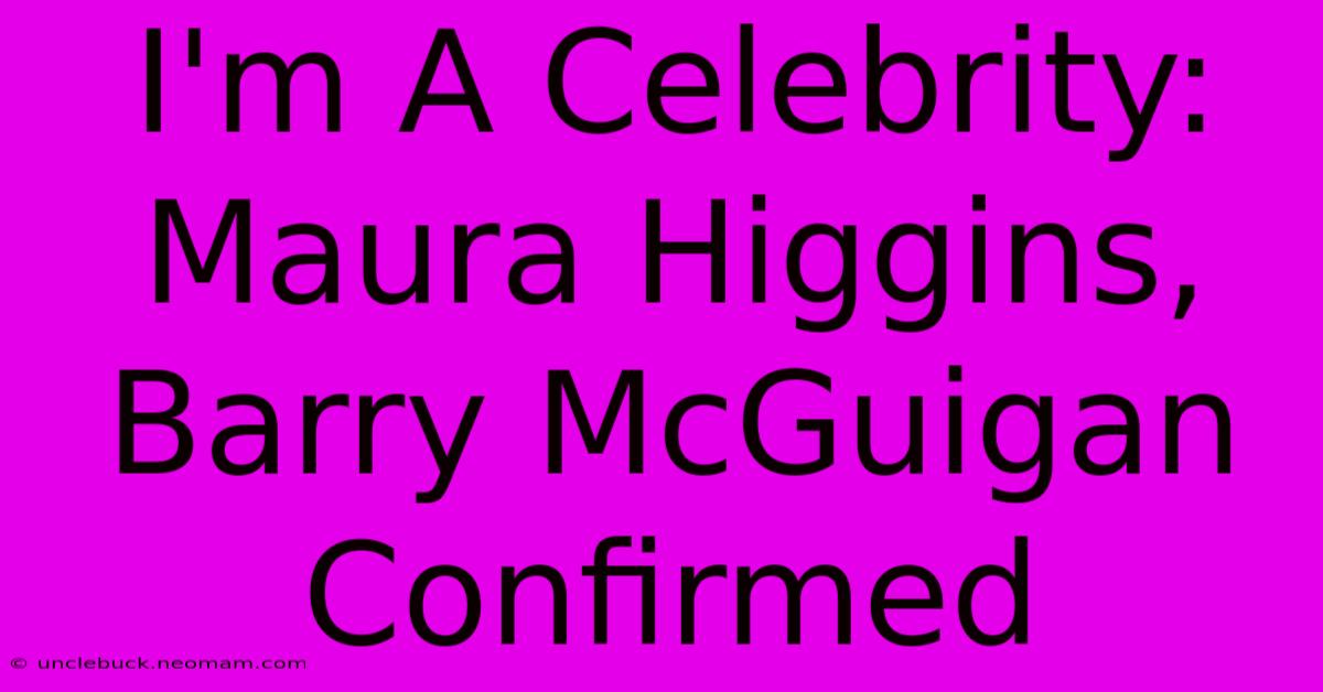 I'm A Celebrity: Maura Higgins, Barry McGuigan Confirmed