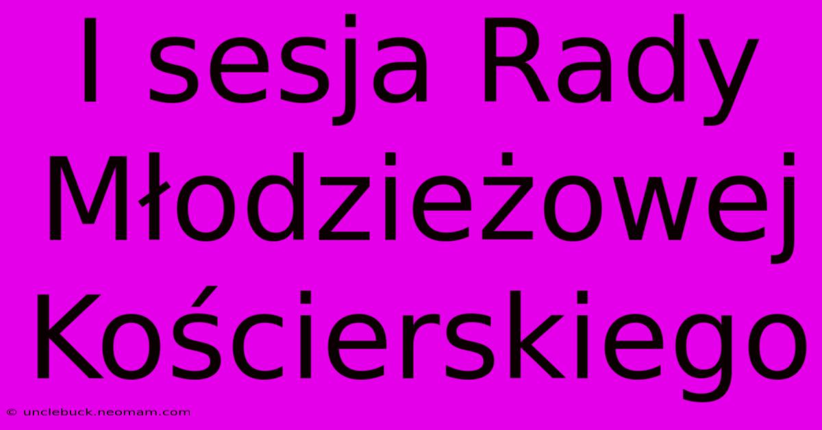 I Sesja Rady Młodzieżowej Kościerskiego