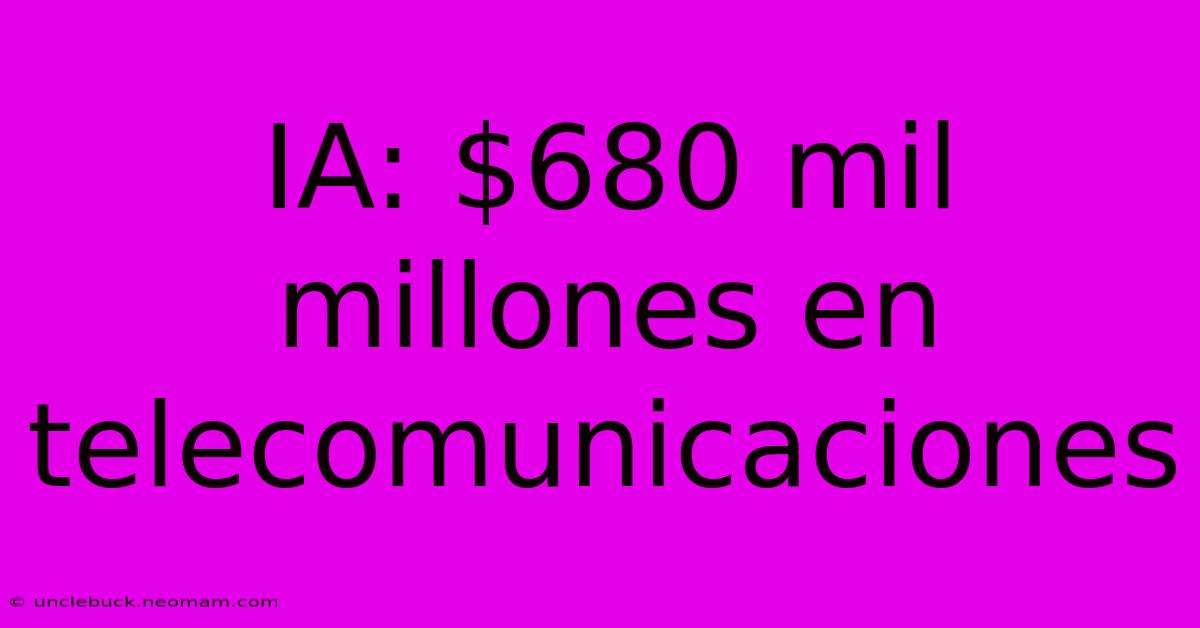 IA: $680 Mil Millones En Telecomunicaciones