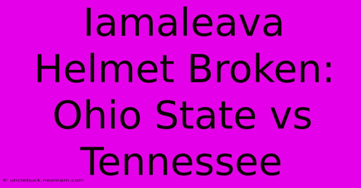 Iamaleava Helmet Broken: Ohio State Vs Tennessee