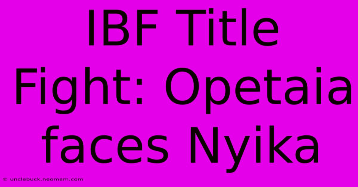 IBF Title Fight: Opetaia Faces Nyika