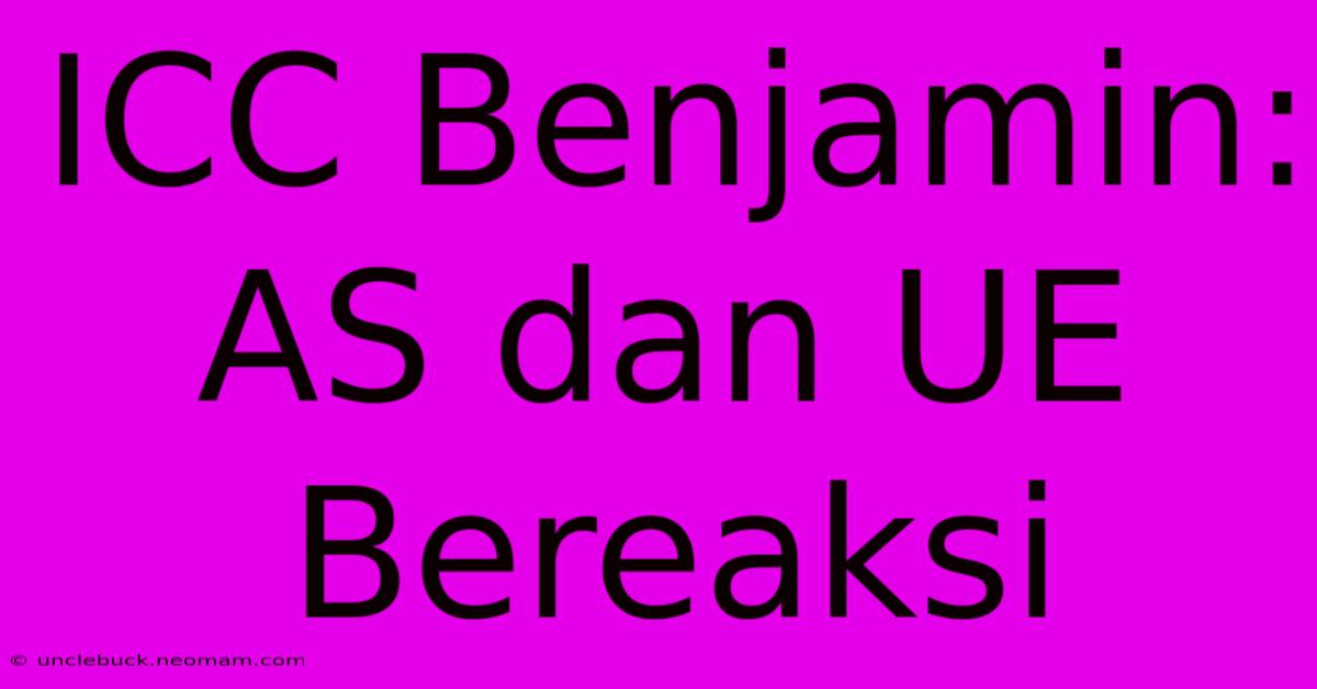 ICC Benjamin: AS Dan UE Bereaksi