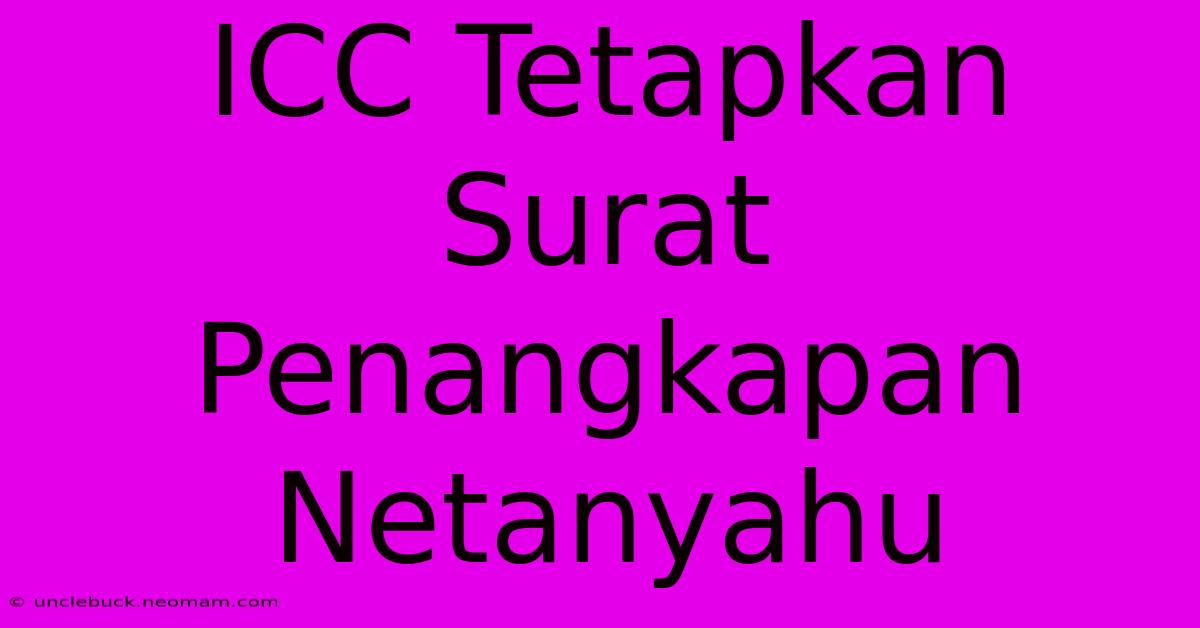 ICC Tetapkan Surat Penangkapan Netanyahu