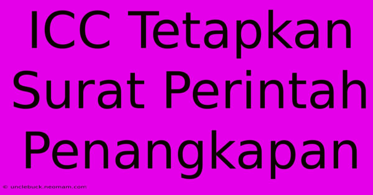 ICC Tetapkan Surat Perintah Penangkapan