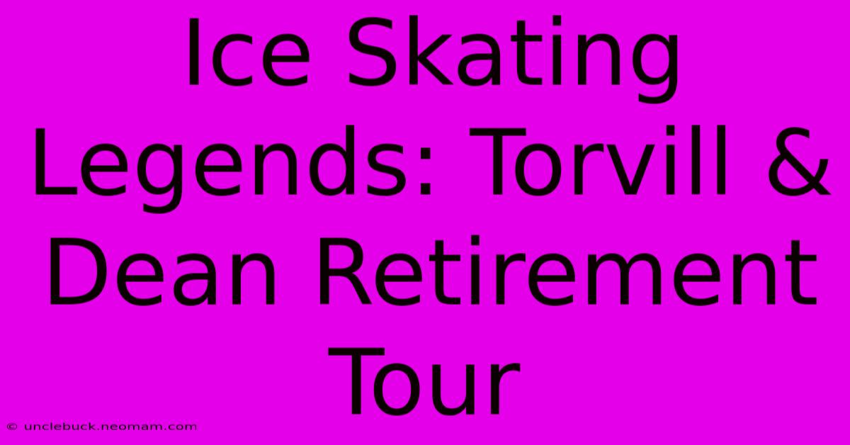 Ice Skating Legends: Torvill & Dean Retirement Tour