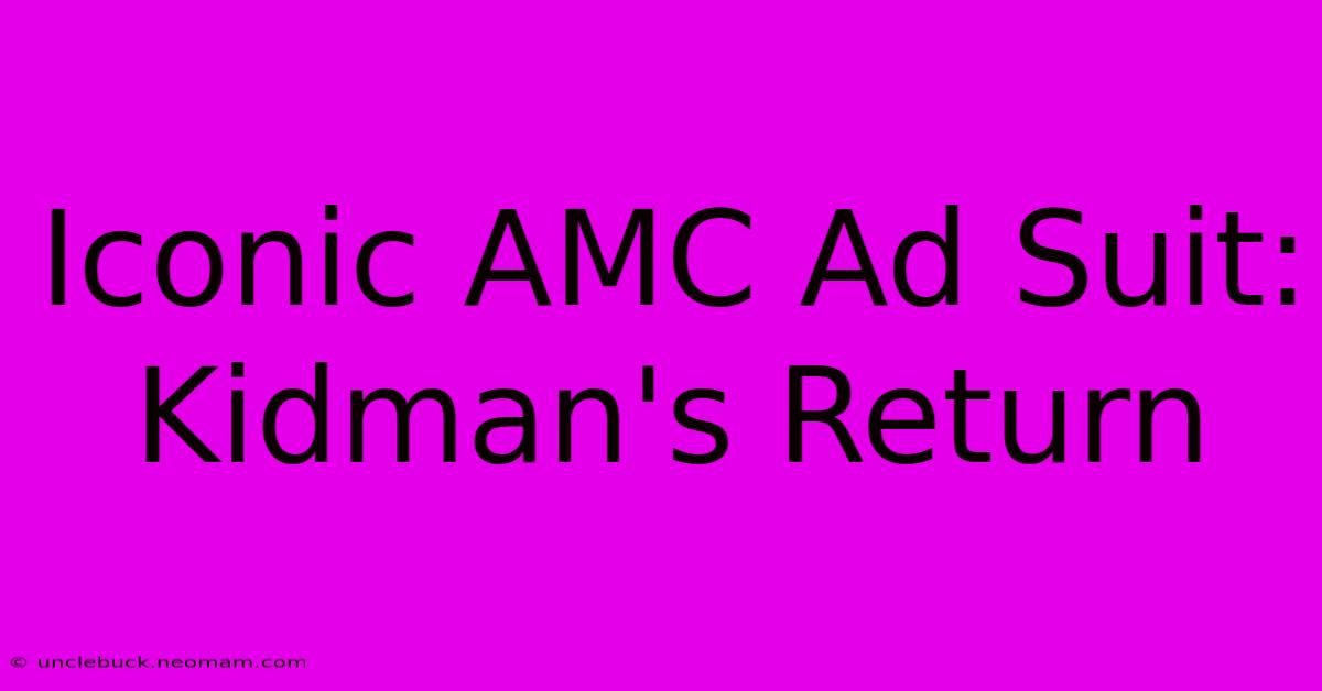 Iconic AMC Ad Suit: Kidman's Return