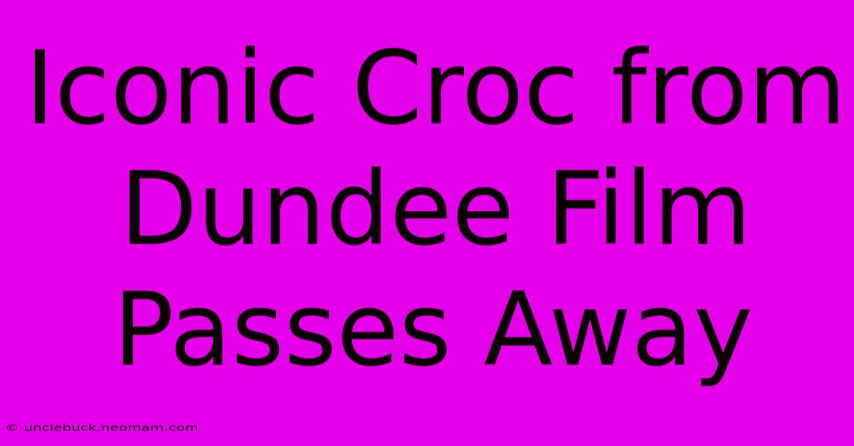 Iconic Croc From Dundee Film Passes Away