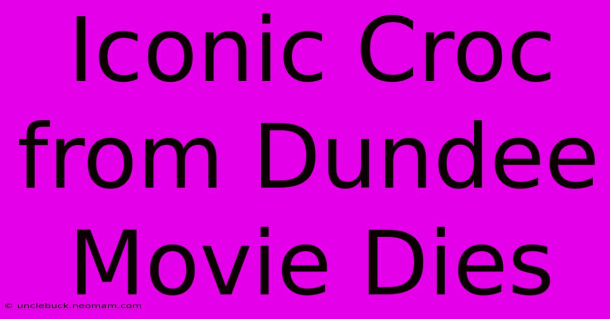 Iconic Croc From Dundee Movie Dies