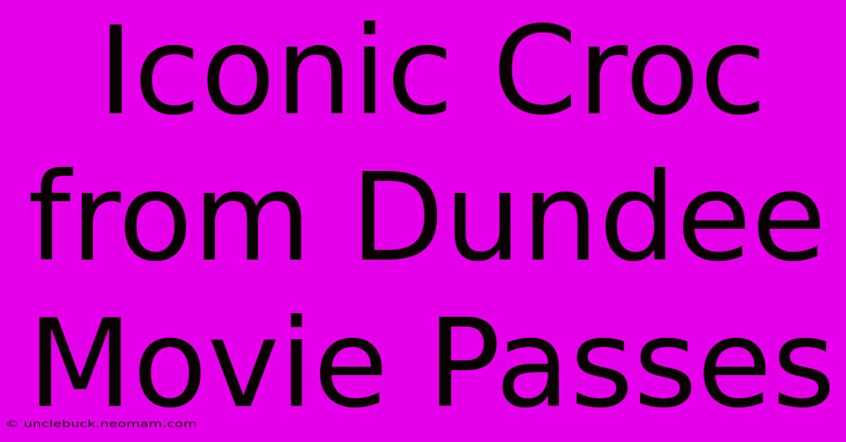 Iconic Croc From Dundee Movie Passes