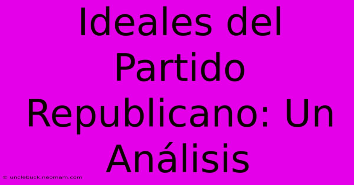 Ideales Del Partido Republicano: Un Análisis 