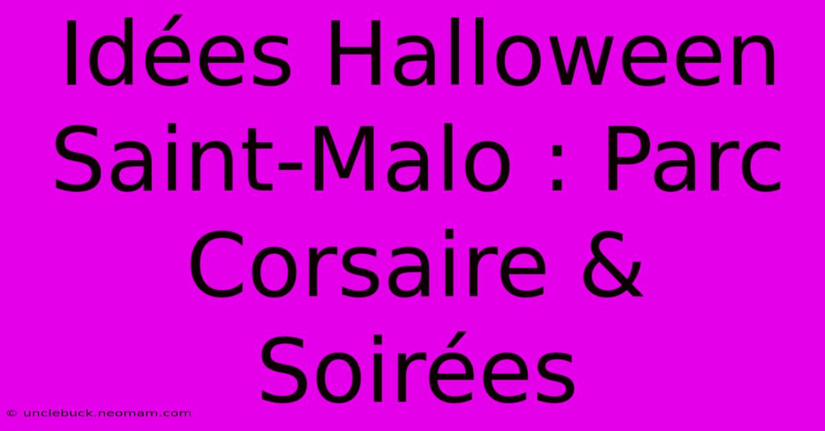 Idées Halloween Saint-Malo : Parc Corsaire & Soirées