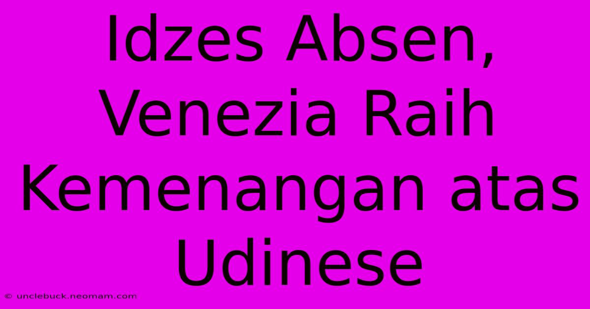 Idzes Absen, Venezia Raih Kemenangan Atas Udinese