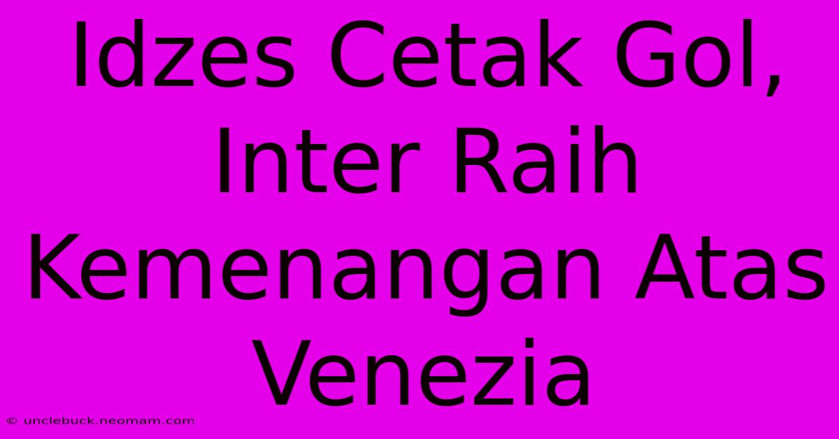 Idzes Cetak Gol, Inter Raih Kemenangan Atas Venezia