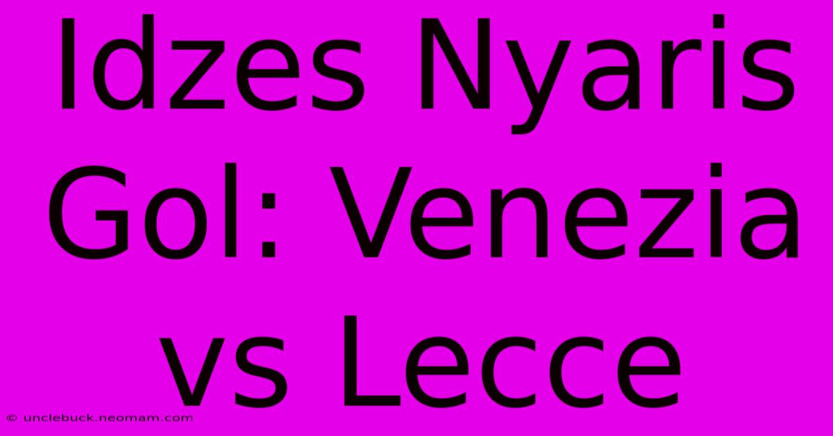 Idzes Nyaris Gol: Venezia Vs Lecce