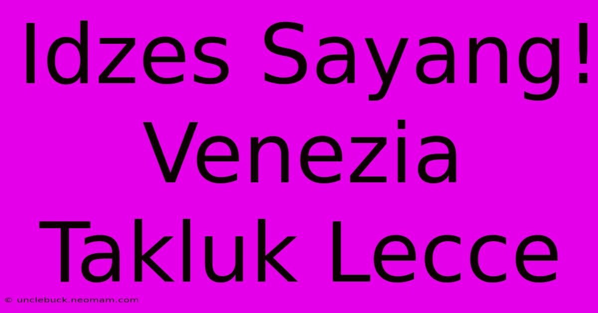 Idzes Sayang! Venezia Takluk Lecce