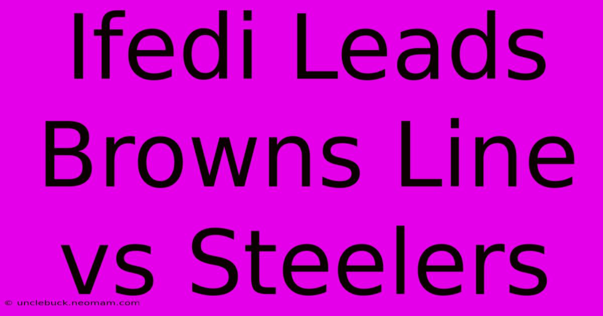 Ifedi Leads Browns Line Vs Steelers