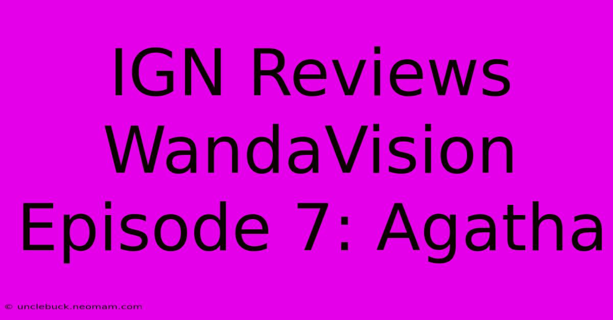 IGN Reviews WandaVision Episode 7: Agatha