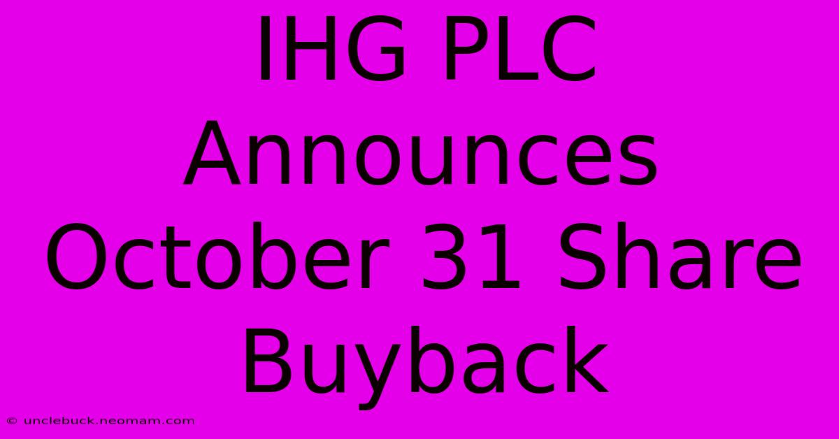 IHG PLC Announces October 31 Share Buyback