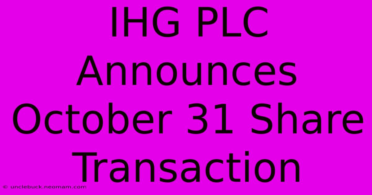 IHG PLC Announces October 31 Share Transaction 