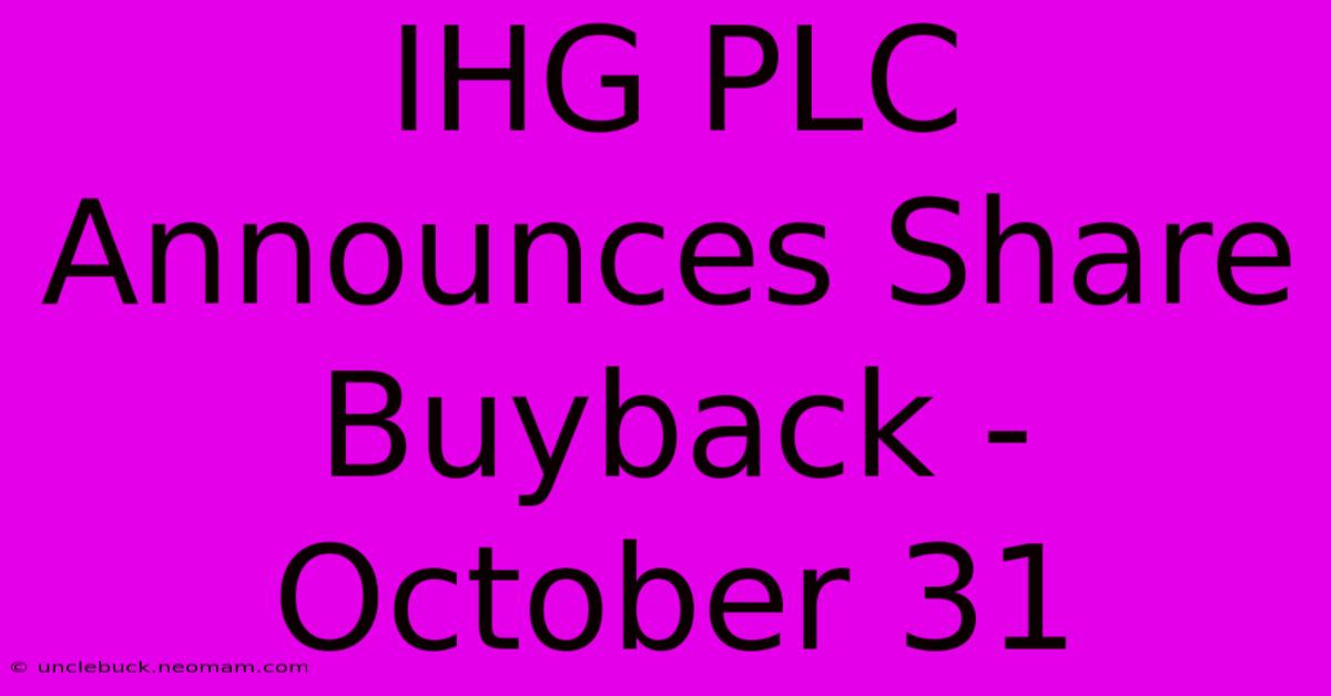 IHG PLC Announces Share Buyback - October 31