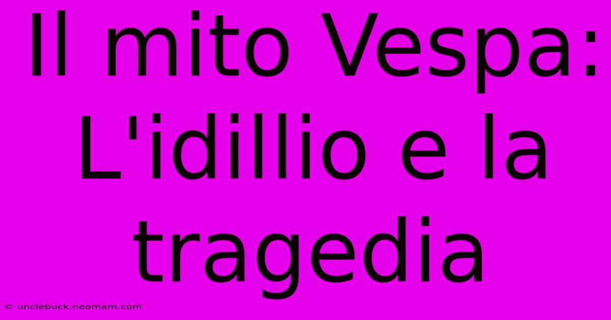 Il Mito Vespa: L'idillio E La Tragedia