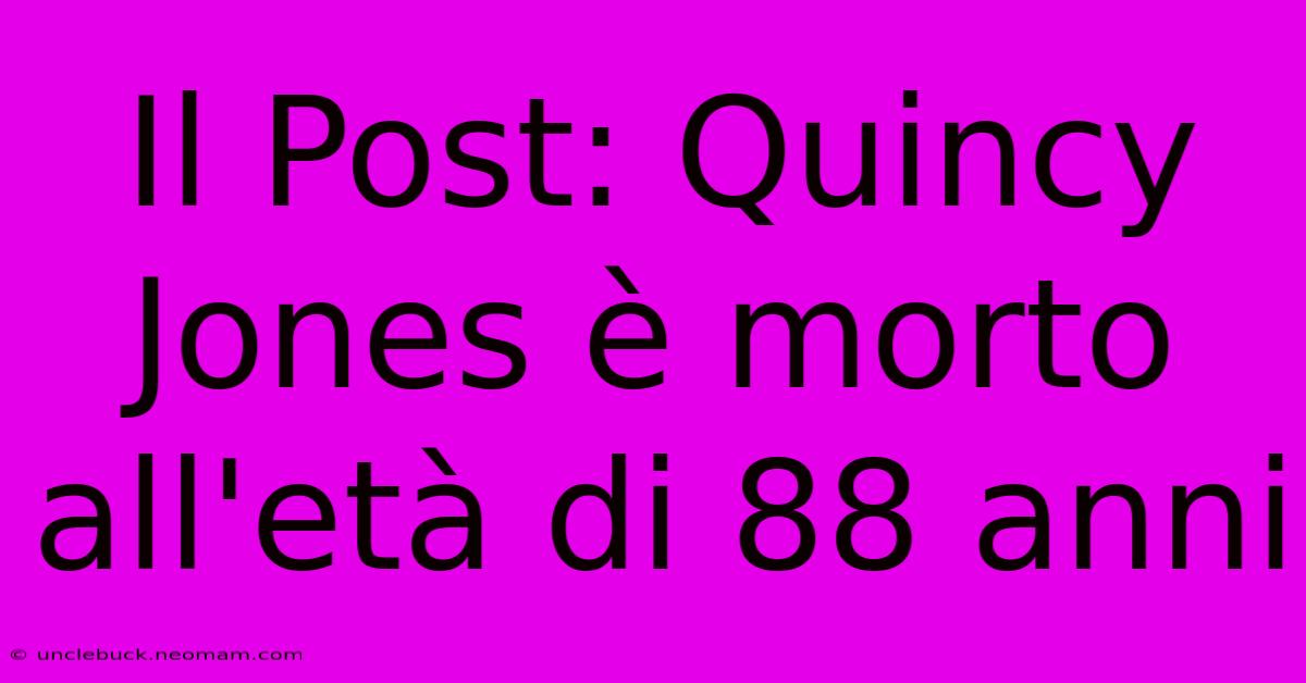 Il Post: Quincy Jones È Morto All'età Di 88 Anni 