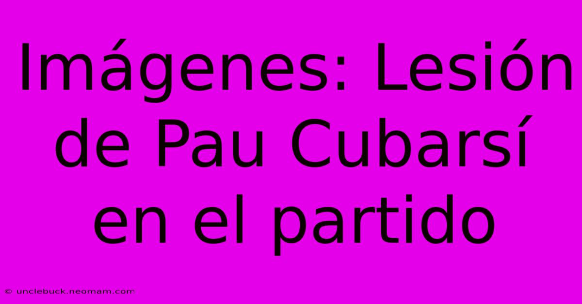 Imágenes: Lesión De Pau Cubarsí En El Partido