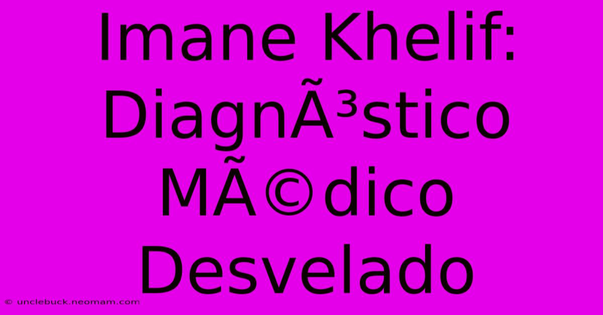 Imane Khelif: DiagnÃ³stico MÃ©dico Desvelado