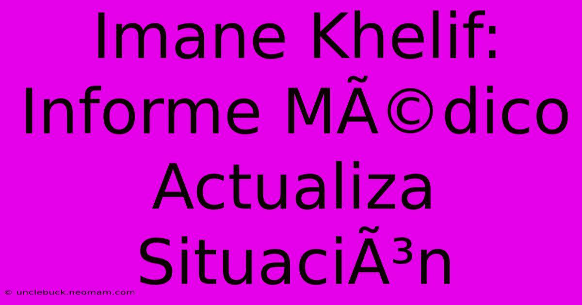 Imane Khelif: Informe MÃ©dico Actualiza SituaciÃ³n 