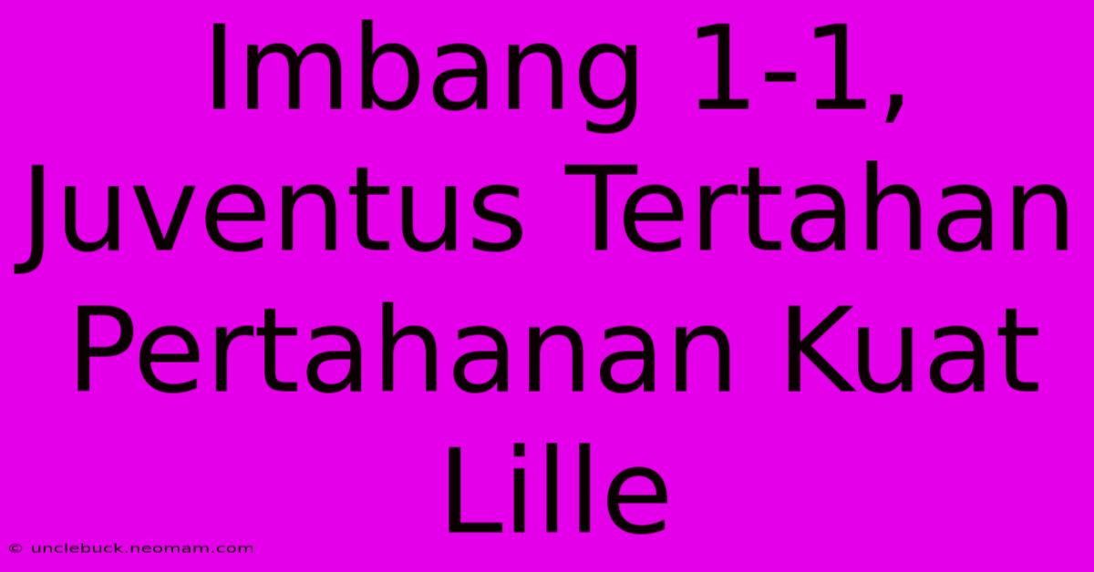 Imbang 1-1, Juventus Tertahan Pertahanan Kuat Lille 