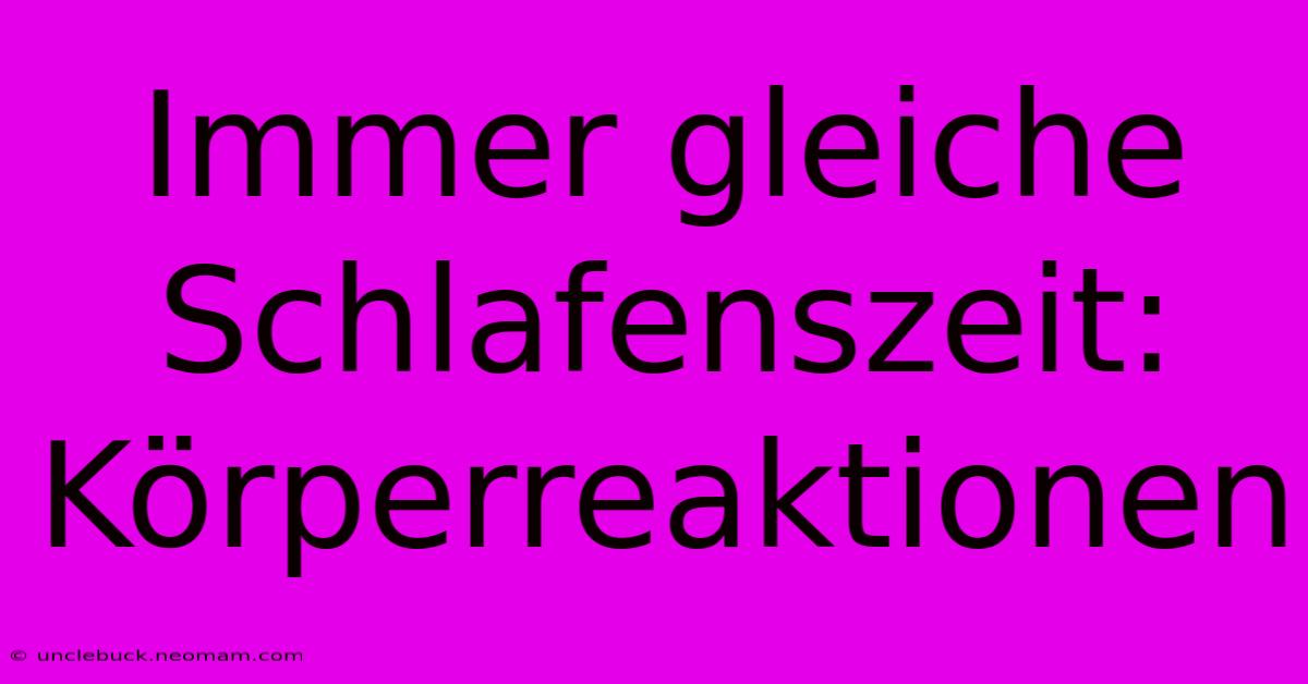 Immer Gleiche Schlafenszeit: Körperreaktionen