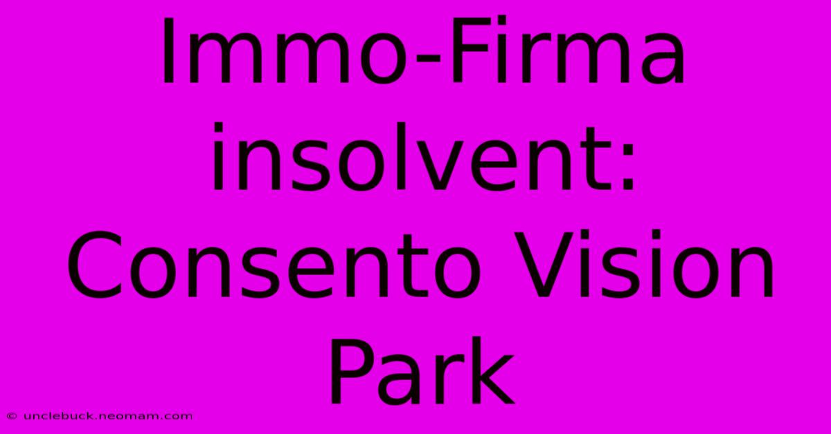 Immo-Firma Insolvent: Consento Vision Park