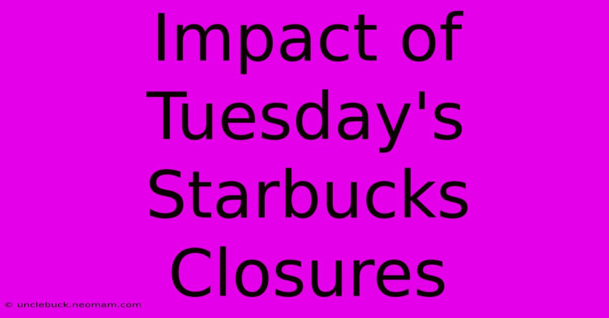 Impact Of Tuesday's Starbucks Closures