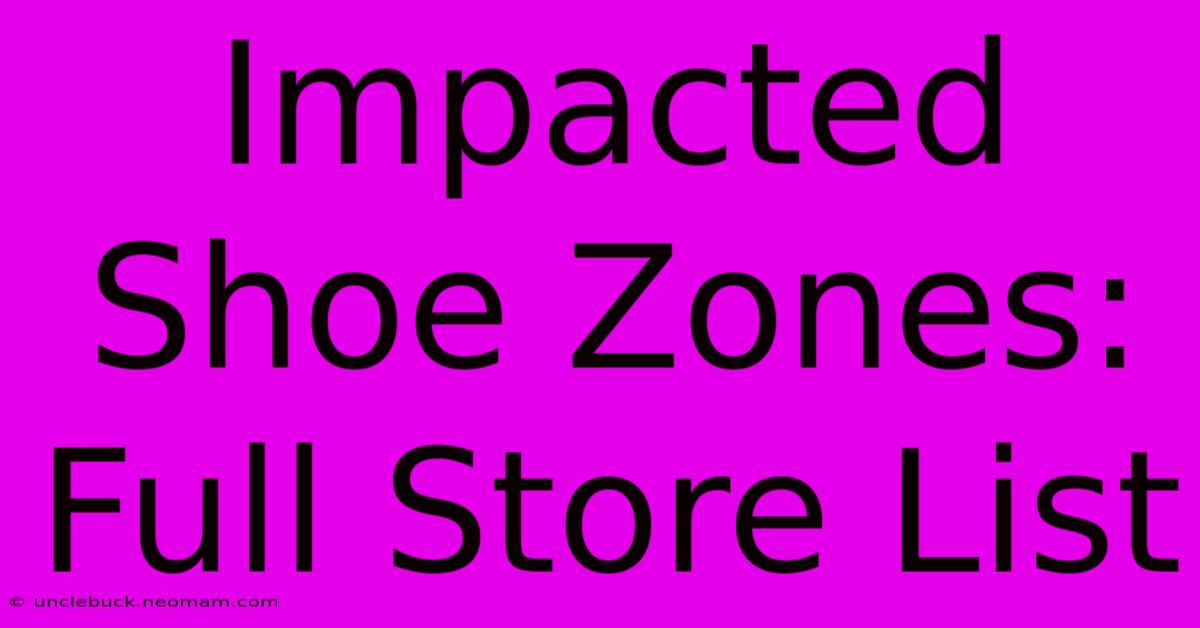 Impacted Shoe Zones: Full Store List