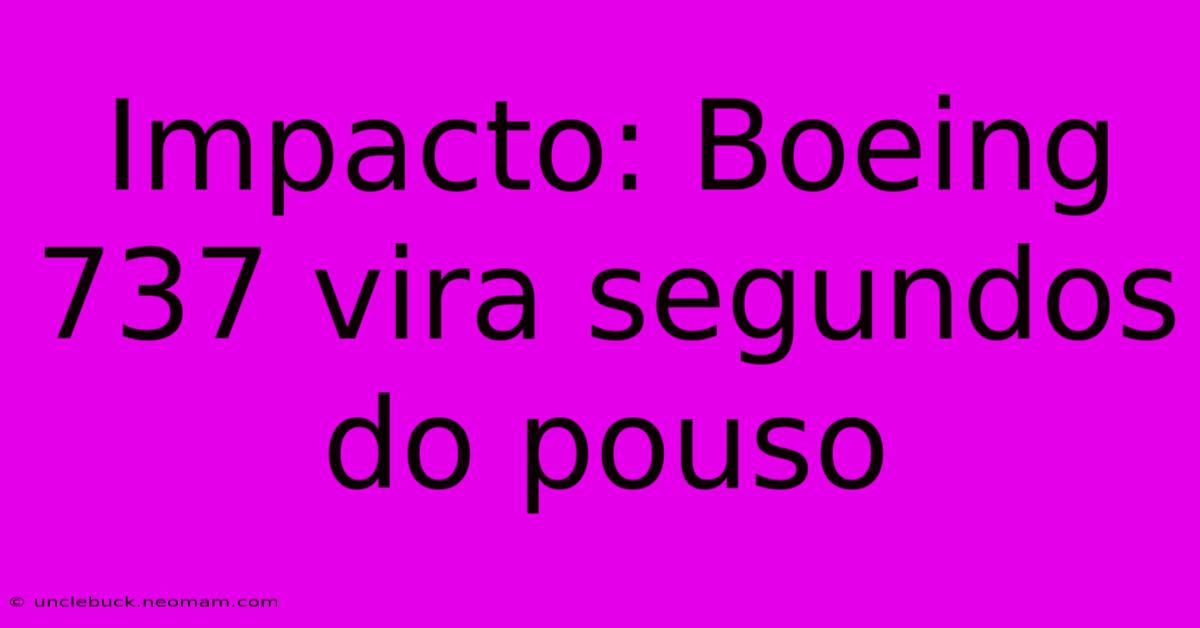 Impacto: Boeing 737 Vira Segundos Do Pouso