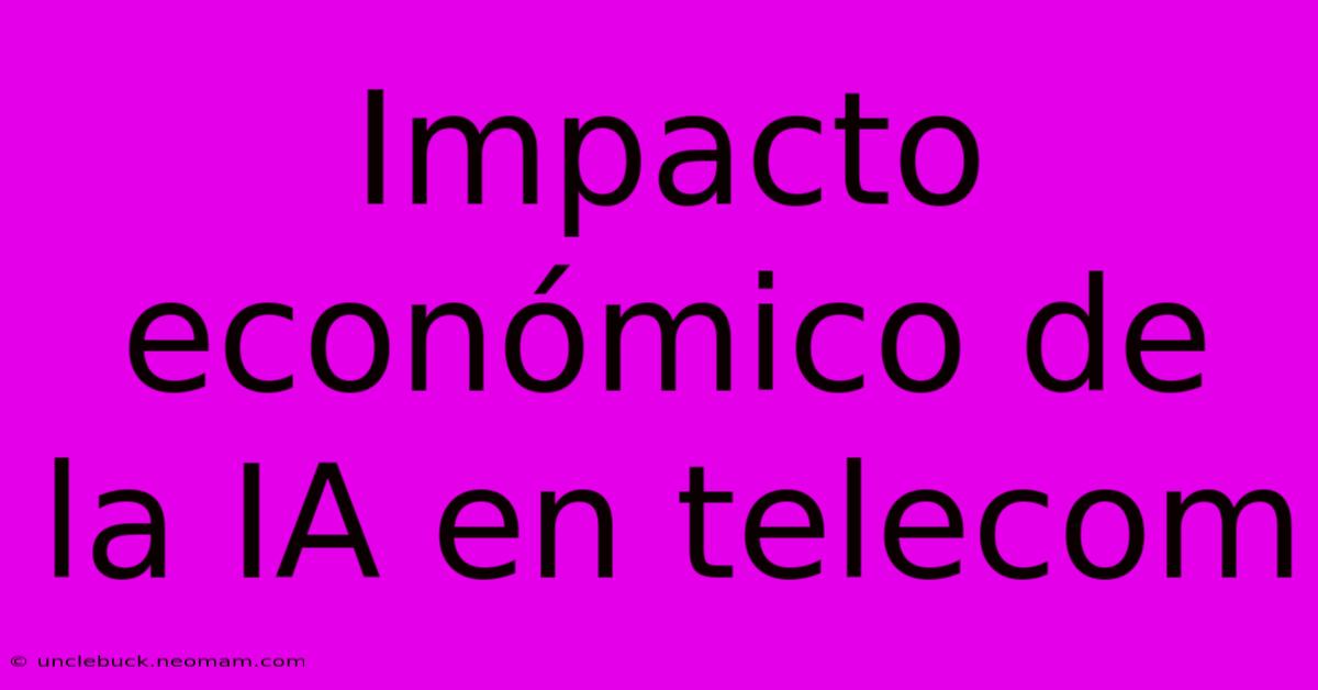 Impacto Económico De La IA En Telecom