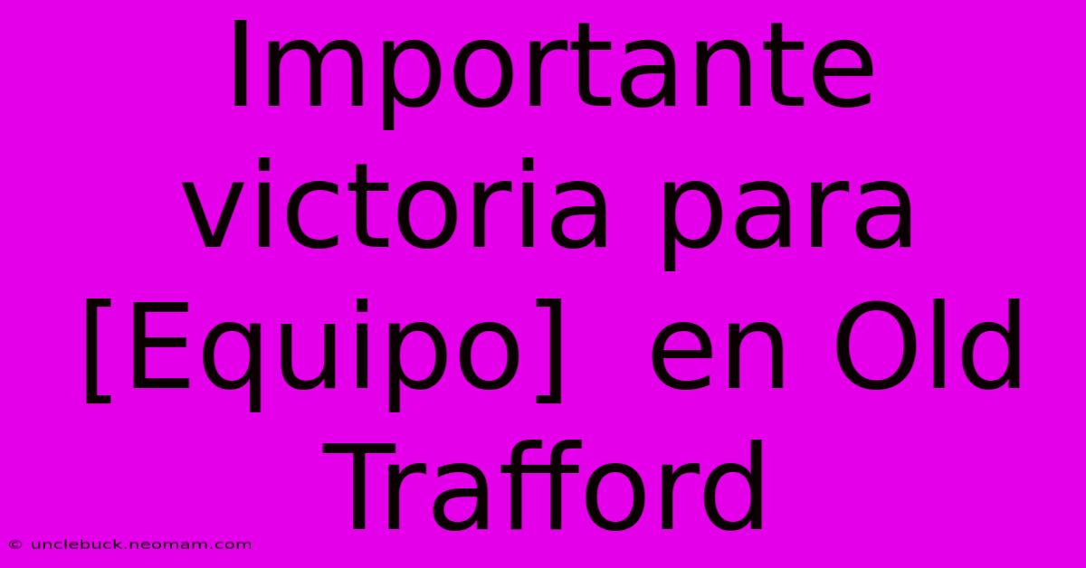 Importante Victoria Para  [Equipo]  En Old Trafford 