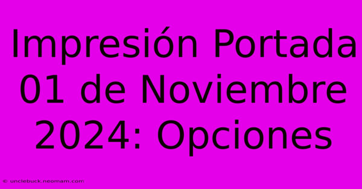 Impresión Portada 01 De Noviembre 2024: Opciones 