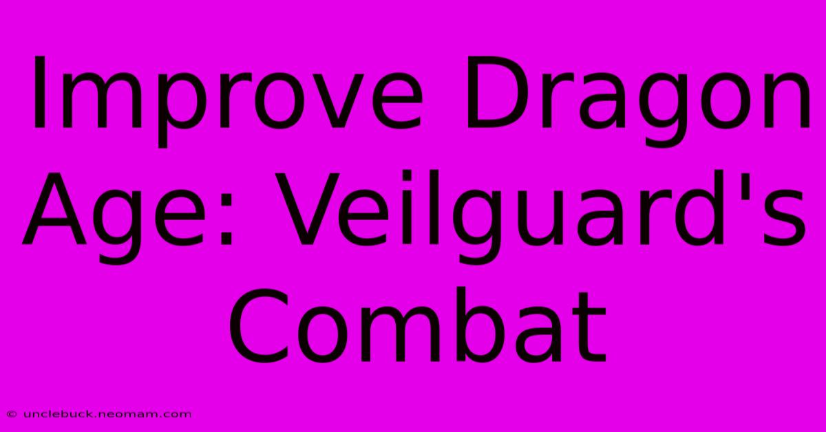 Improve Dragon Age: Veilguard's Combat