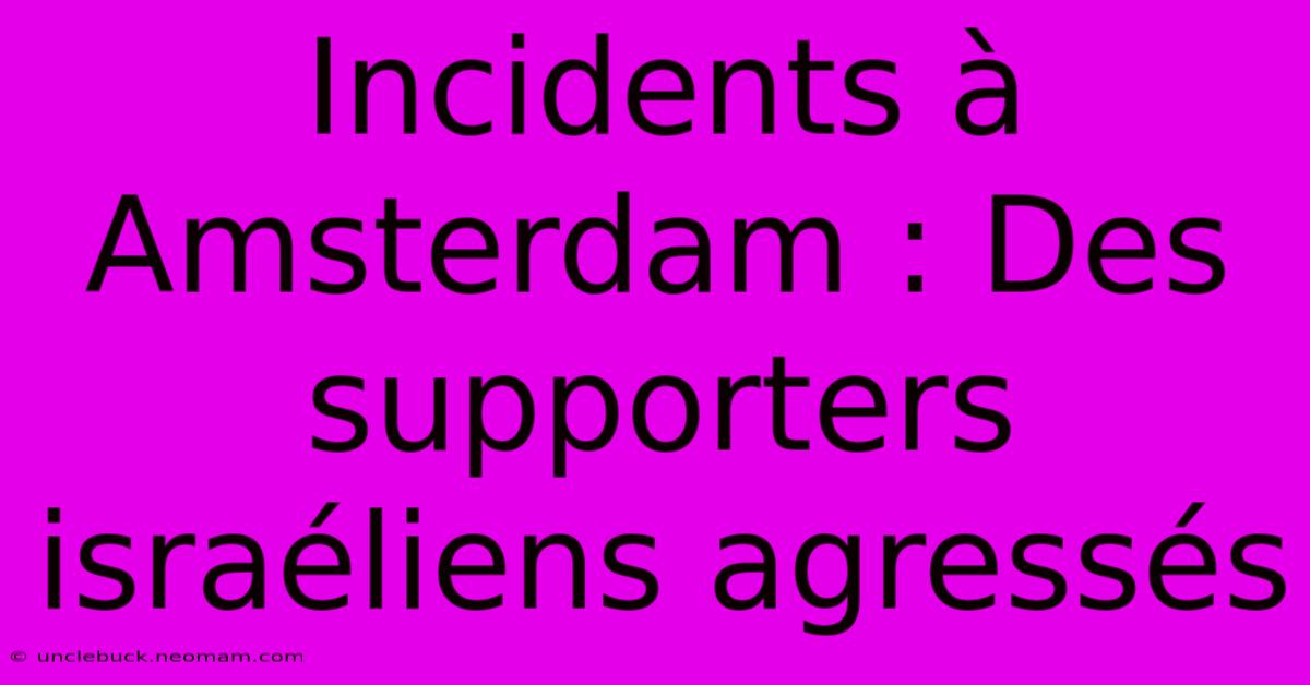 Incidents À Amsterdam : Des Supporters Israéliens Agressés 