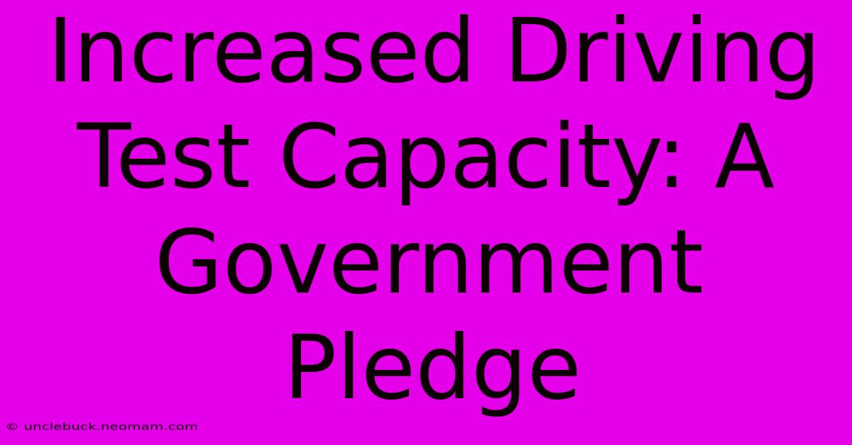 Increased Driving Test Capacity: A Government Pledge