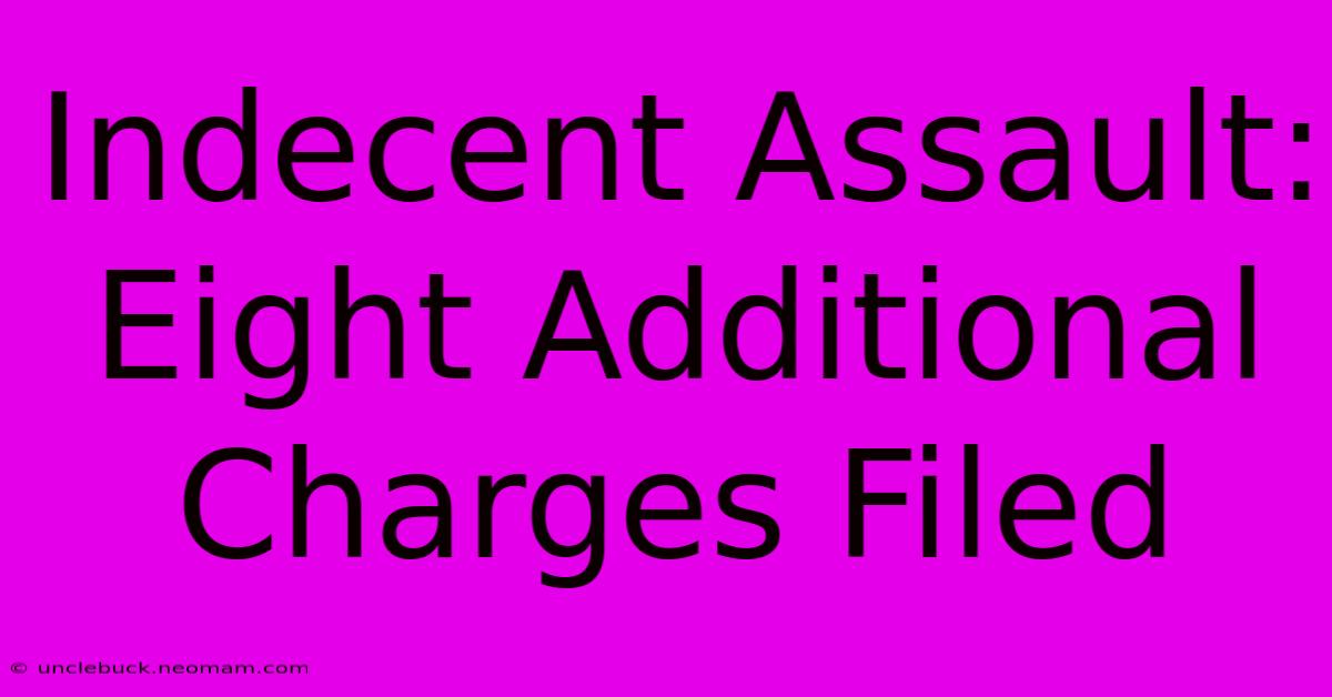 Indecent Assault: Eight Additional Charges Filed