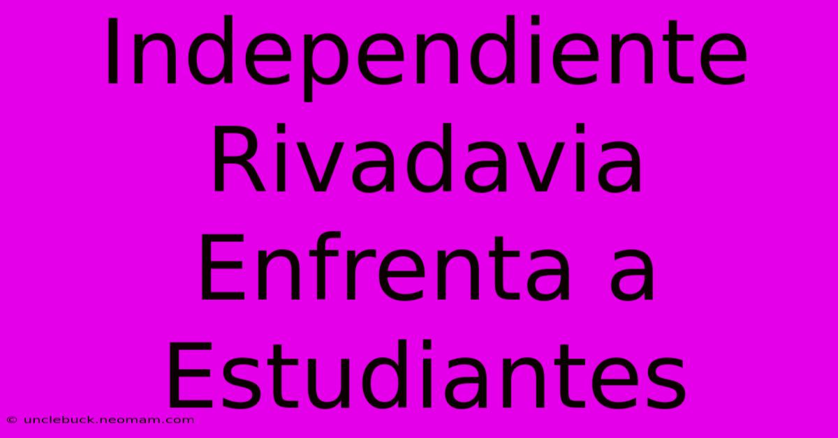 Independiente Rivadavia Enfrenta A Estudiantes