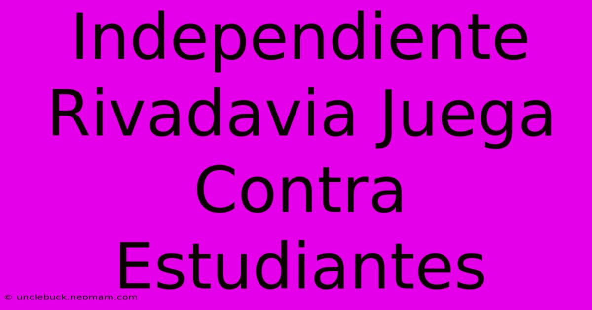 Independiente Rivadavia Juega Contra Estudiantes