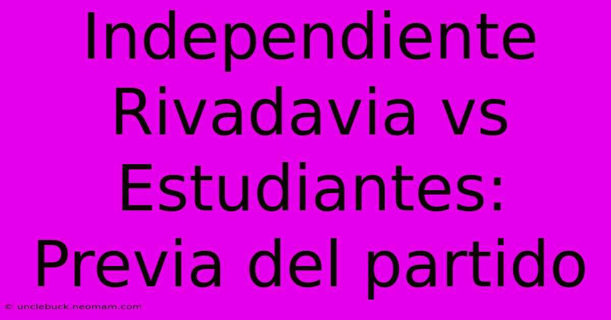 Independiente Rivadavia Vs Estudiantes: Previa Del Partido