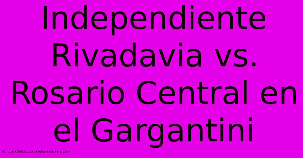 Independiente Rivadavia Vs. Rosario Central En El Gargantini