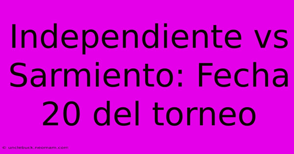 Independiente Vs Sarmiento: Fecha 20 Del Torneo