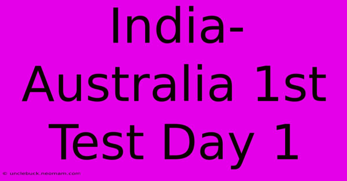 India-Australia 1st Test Day 1