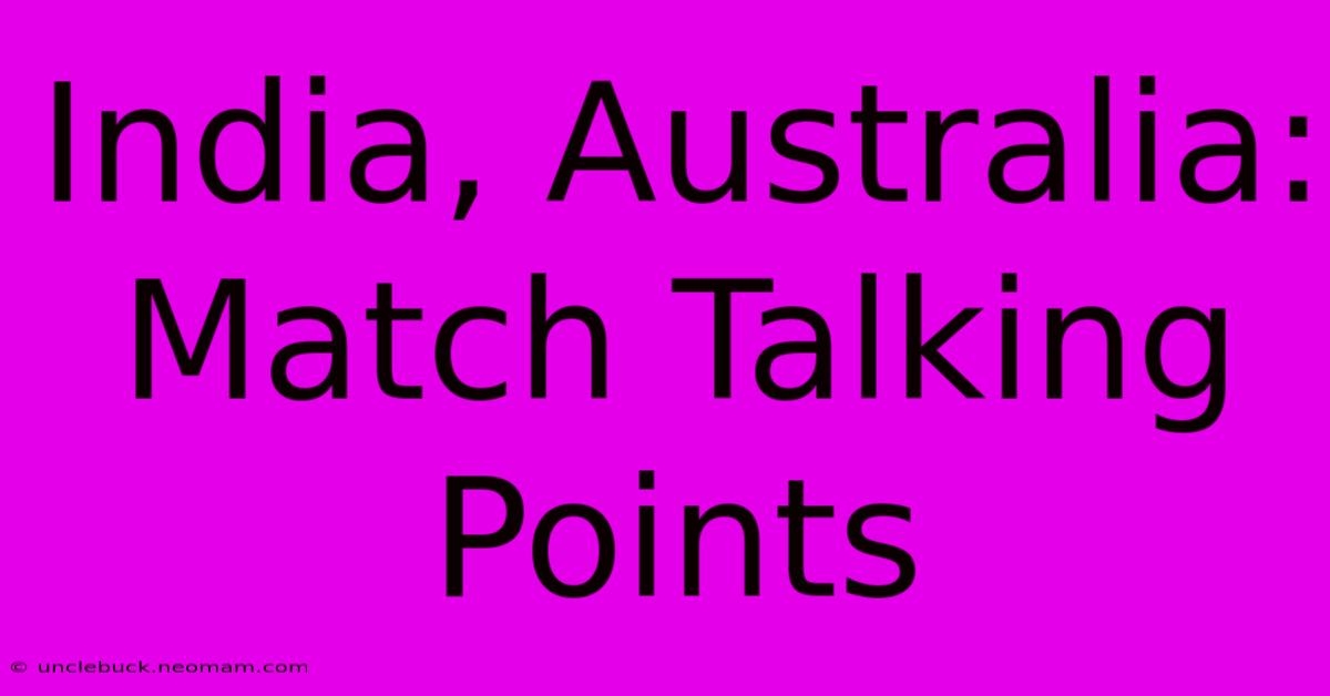 India, Australia: Match Talking Points